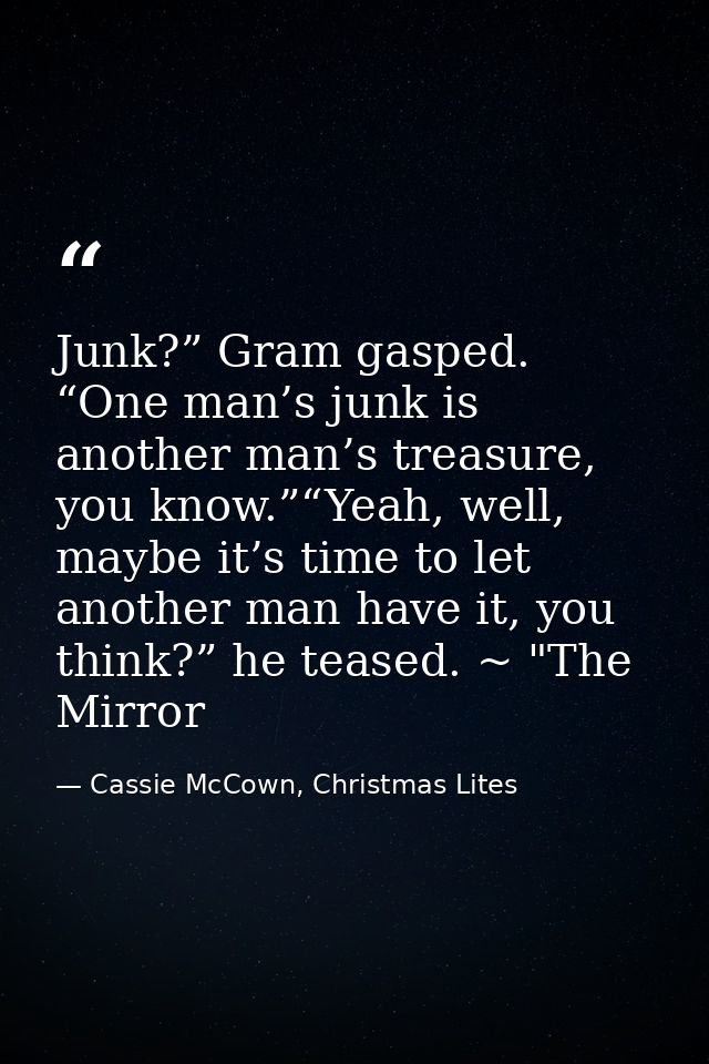 Junk?” Gram gasped. “One man’s junk is another man’s treasure, you know.”“Yeah, well, maybe it’s time to let another man — Cassie McCown, Christmas Lites