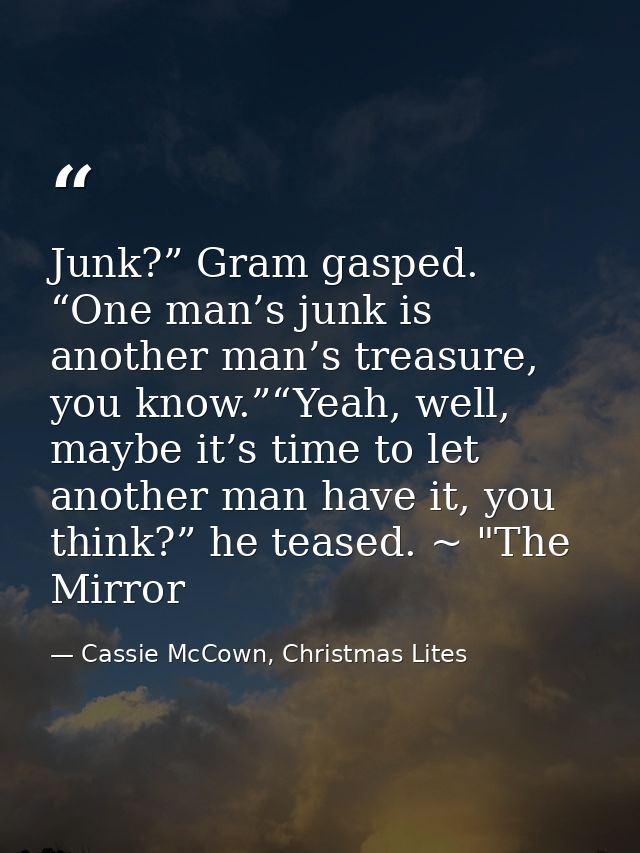 Junk?” Gram gasped. “One man’s junk is another man’s treasure, you know.”“Yeah, well, maybe it’s time to let another man — Cassie McCown, Christmas Lites