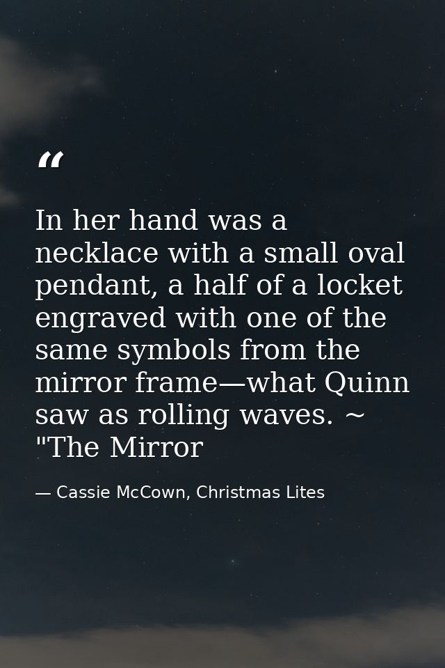 In her hand was a necklace with a small oval pendant, a half of a locket engraved with one of the same symbols from the  — Cassie McCown, Christmas Lites