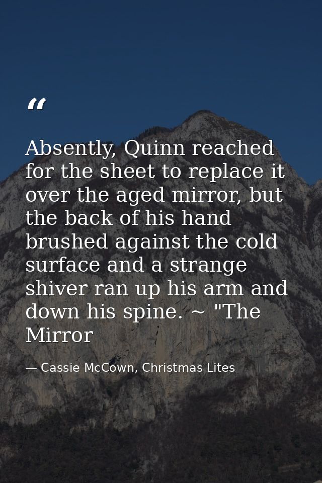 Absently, Quinn reached for the sheet to replace it over the aged mirror, but the back of his hand brushed against the c — Cassie McCown, Christmas Lites