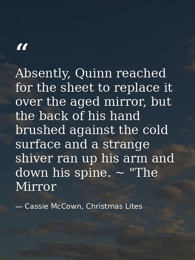 Absently, Quinn reached for the sheet to replace it over the aged mirror, but the back of his hand brushed against the c — Cassie McCown, Christmas Lites