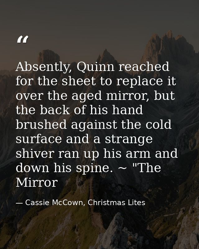 Absently, Quinn reached for the sheet to replace it over the aged mirror, but the back of his hand brushed against the c — Cassie McCown, Christmas Lites