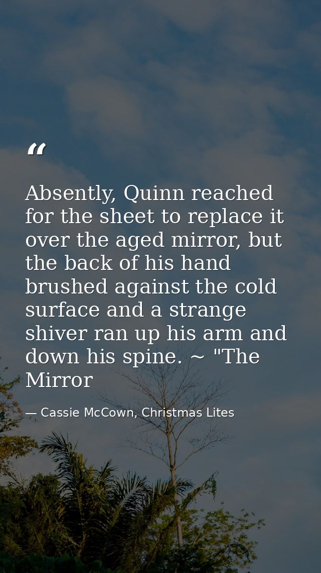 Absently, Quinn reached for the sheet to replace it over the aged mirror, but the back of his hand brushed against the c — Cassie McCown, Christmas Lites