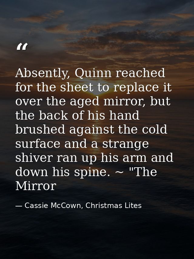 Absently, Quinn reached for the sheet to replace it over the aged mirror, but the back of his hand brushed against the c — Cassie McCown, Christmas Lites