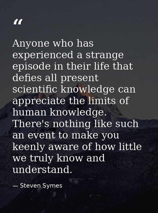 Anyone who has experienced a strange episode in their life that defies all present scientific knowledge can appreciate t — Steven Symes