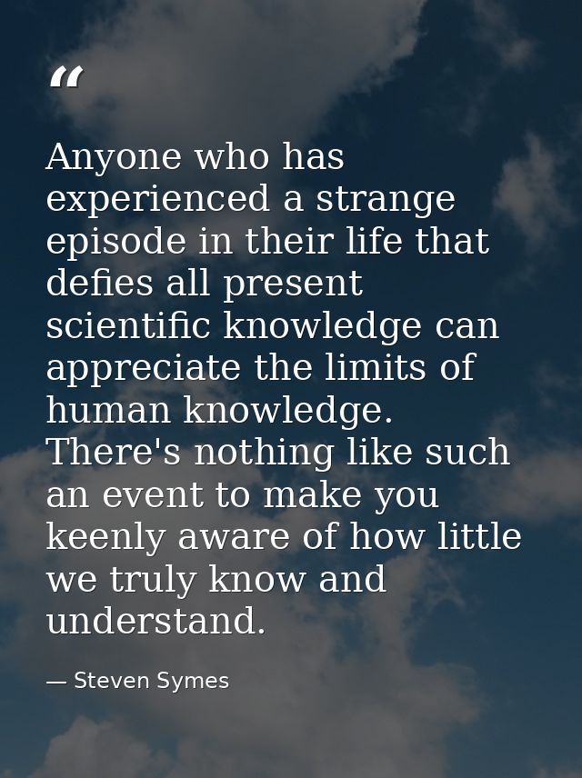 Anyone who has experienced a strange episode in their life that defies all present scientific knowledge can appreciate t — Steven Symes