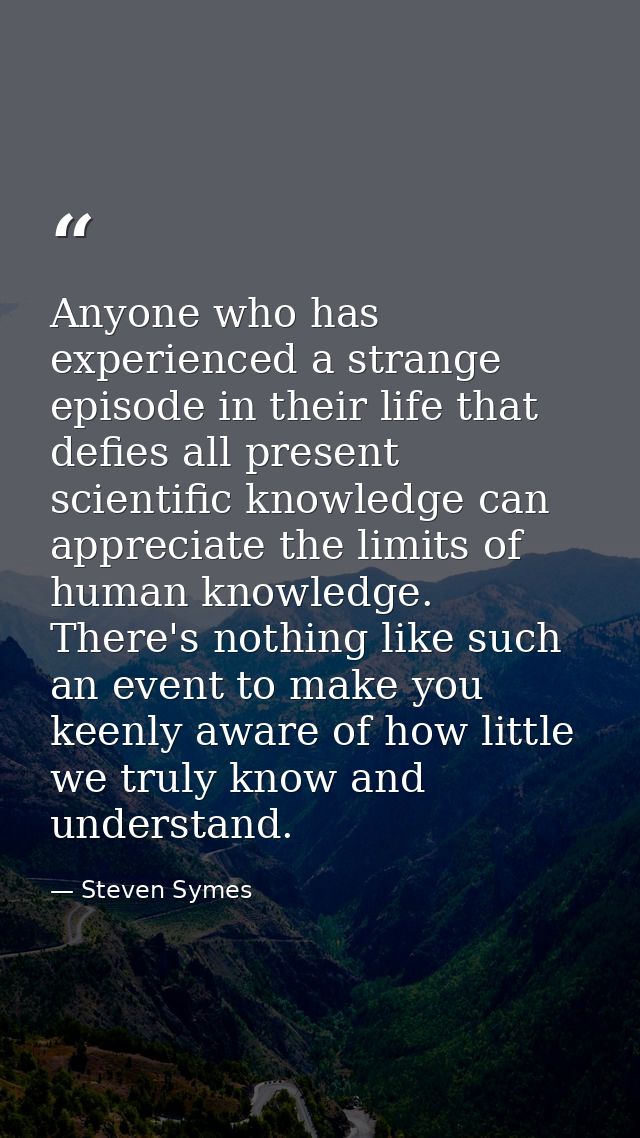 Anyone who has experienced a strange episode in their life that defies all present scientific knowledge can appreciate t — Steven Symes