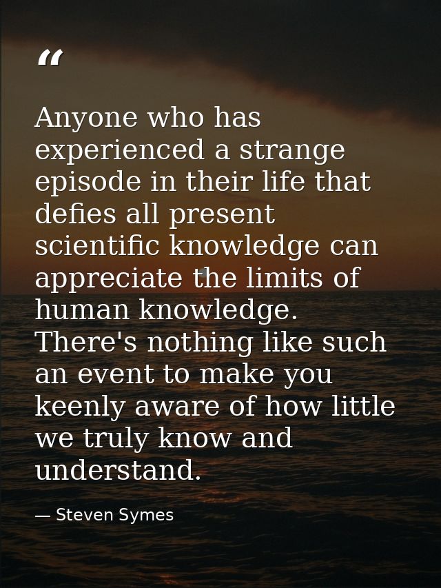 Anyone who has experienced a strange episode in their life that defies all present scientific knowledge can appreciate t — Steven Symes
