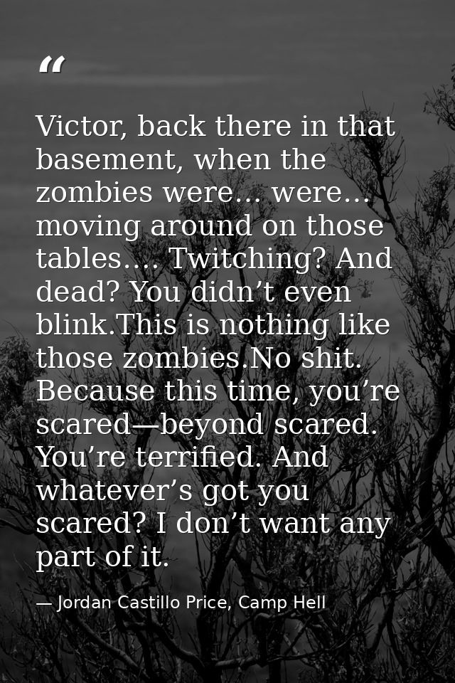 Victor, back there in that basement, when the zombies were… were… moving around on those tables…. Twitching? And dead? Y — Jordan Castillo Price, Camp Hell