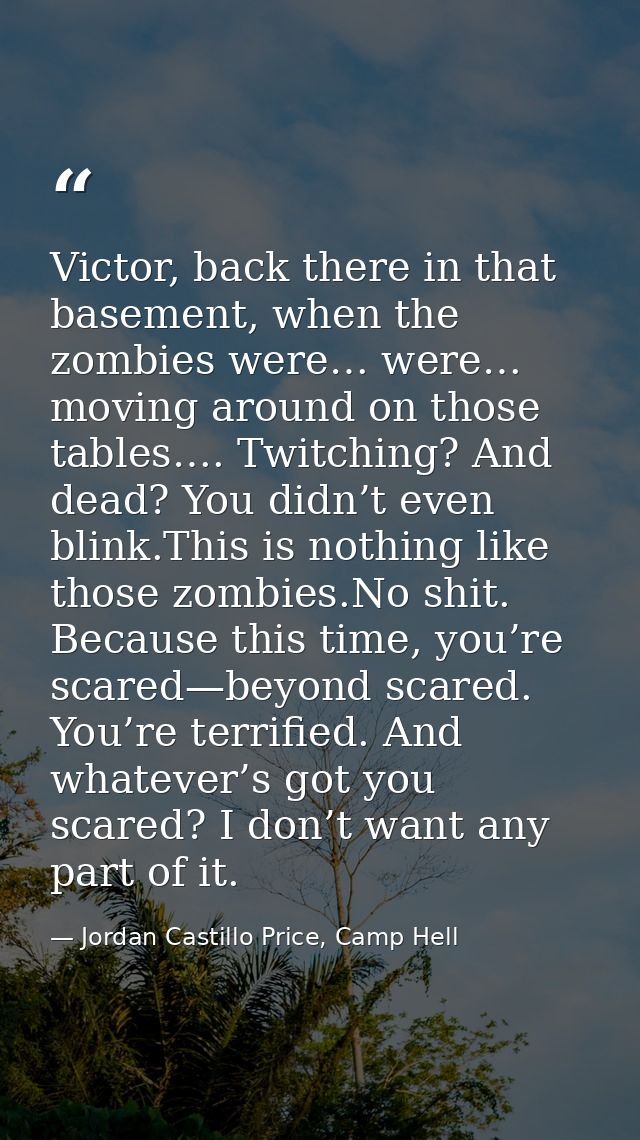 Victor, back there in that basement, when the zombies were… were… moving around on those tables…. Twitching? And dead? Y — Jordan Castillo Price, Camp Hell