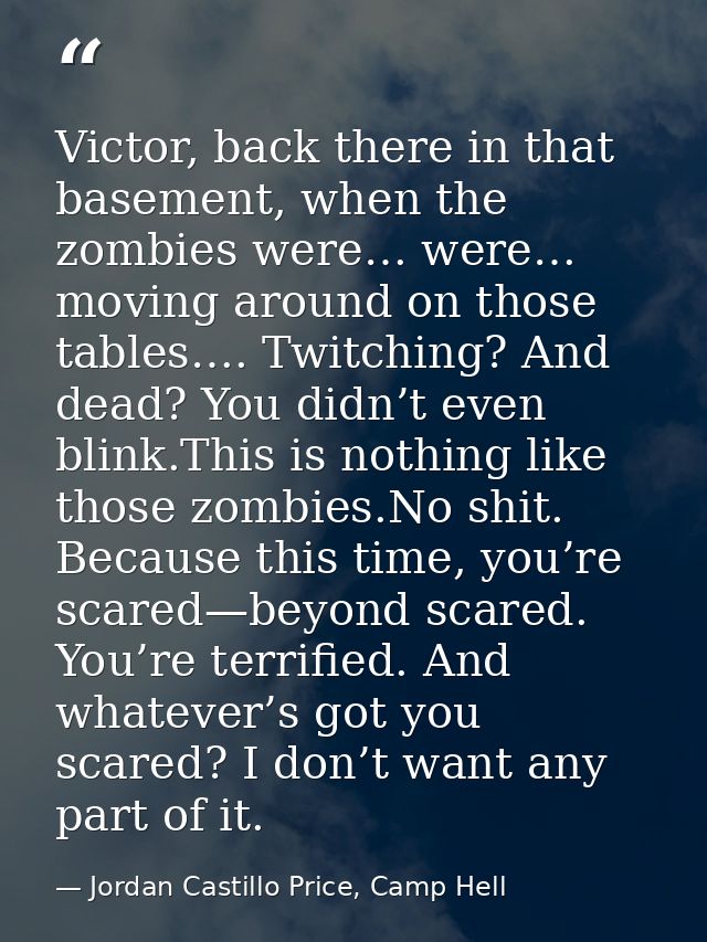 Victor, back there in that basement, when the zombies were… were… moving around on those tables…. Twitching? And dead? Y — Jordan Castillo Price, Camp Hell