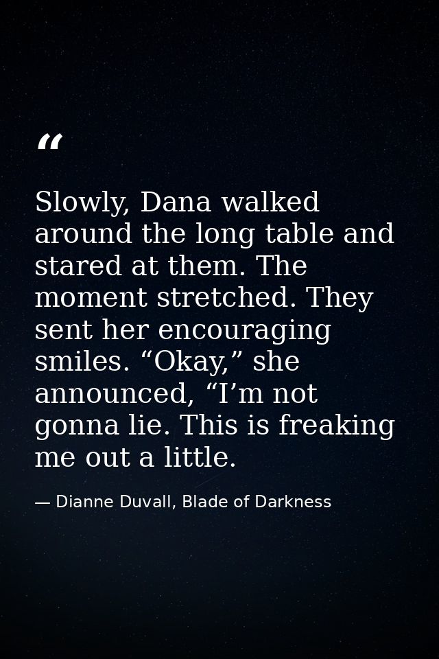 Slowly, Dana walked around the long table and stared at them. The moment stretched. They sent her encouraging smiles. “O — Dianne Duvall, Blade of Darkness