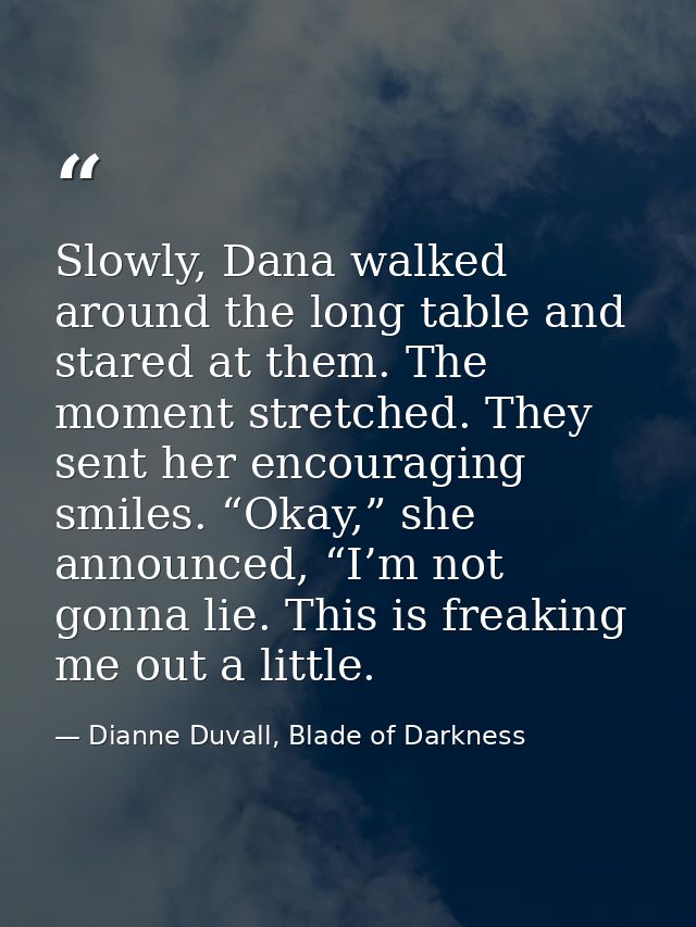 Slowly, Dana walked around the long table and stared at them. The moment stretched. They sent her encouraging smiles. “O — Dianne Duvall, Blade of Darkness