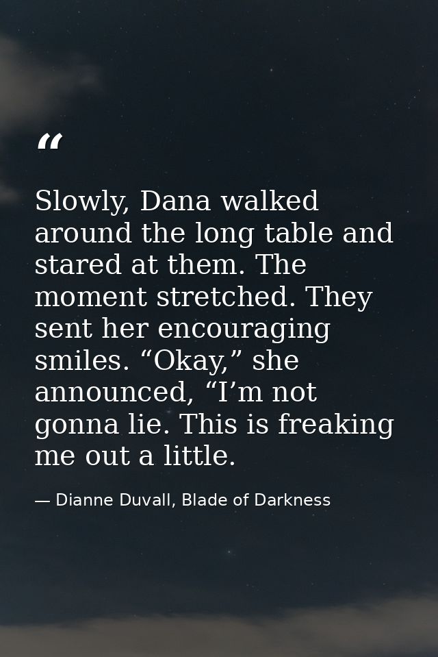 Slowly, Dana walked around the long table and stared at them. The moment stretched. They sent her encouraging smiles. “O — Dianne Duvall, Blade of Darkness