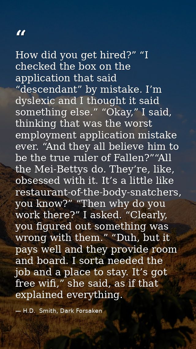How did you get hired?” “I checked the box on the application that said “descendant” by mistake. I’m dyslexic and I thou — H.D.  Smith, Dark Forsaken