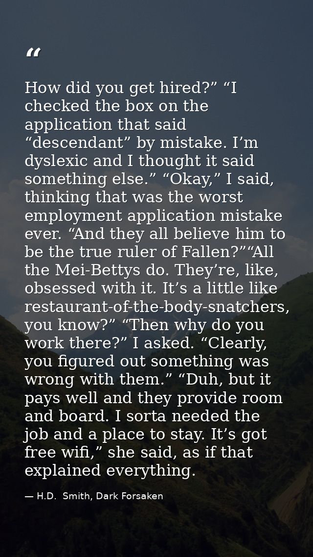 How did you get hired?” “I checked the box on the application that said “descendant” by mistake. I’m dyslexic and I thou — H.D.  Smith, Dark Forsaken