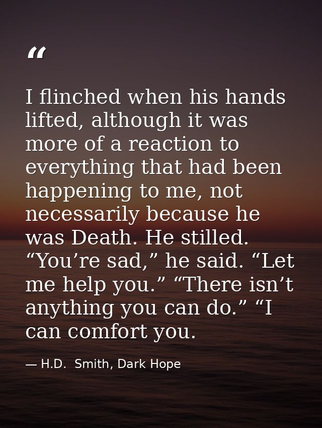 I flinched when his hands lifted, although it was more of a reaction to everything that had been happening to me, not ne — H.D.  Smith, Dark Hope