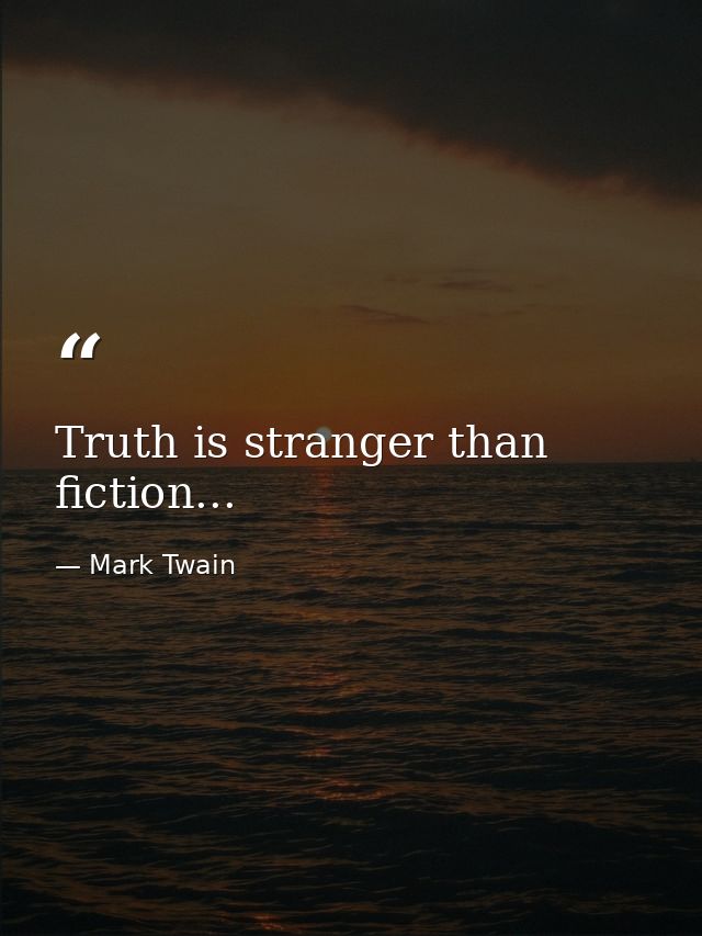 Truth is stranger than fiction... — Mark Twain