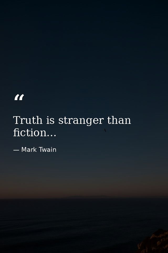 Truth is stranger than fiction... — Mark Twain