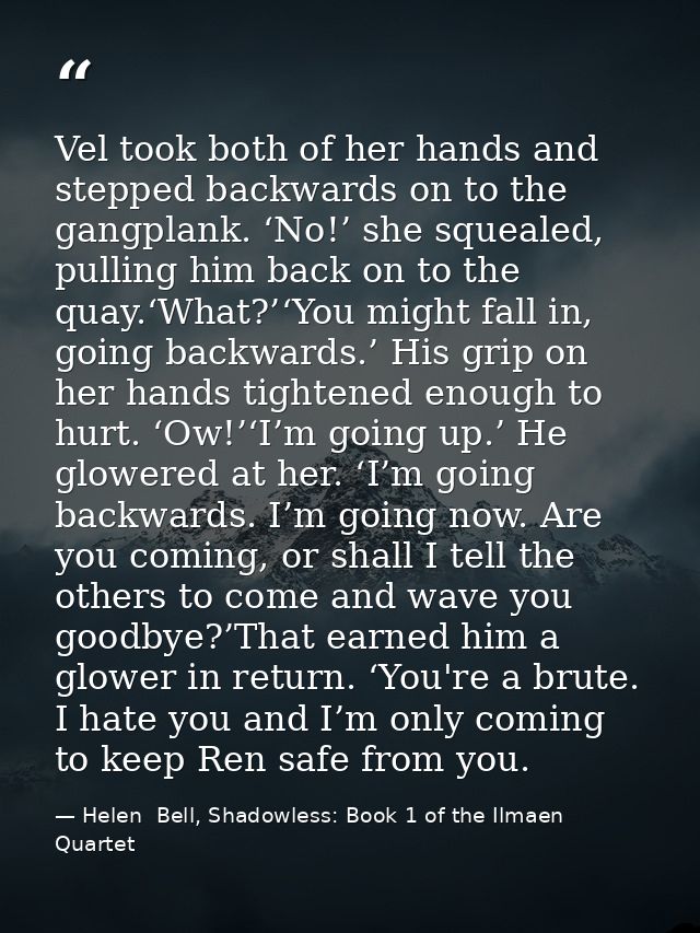 Vel took both of her hands and stepped backwards on to the gangplank. ‘No!’ she squealed, pulling him back on to the qua — Helen  Bell, Shadowless: Book 1 of the Ilmaen Quartet