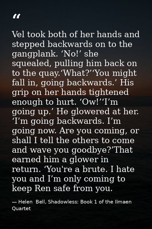Vel took both of her hands and stepped backwards on to the gangplank. ‘No!’ she squealed, pulling him back on to the qua — Helen  Bell, Shadowless: Book 1 of the Ilmaen Quartet