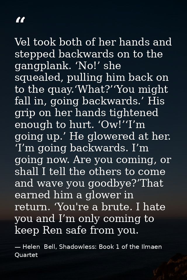 Vel took both of her hands and stepped backwards on to the gangplank. ‘No!’ she squealed, pulling him back on to the qua — Helen  Bell, Shadowless: Book 1 of the Ilmaen Quartet