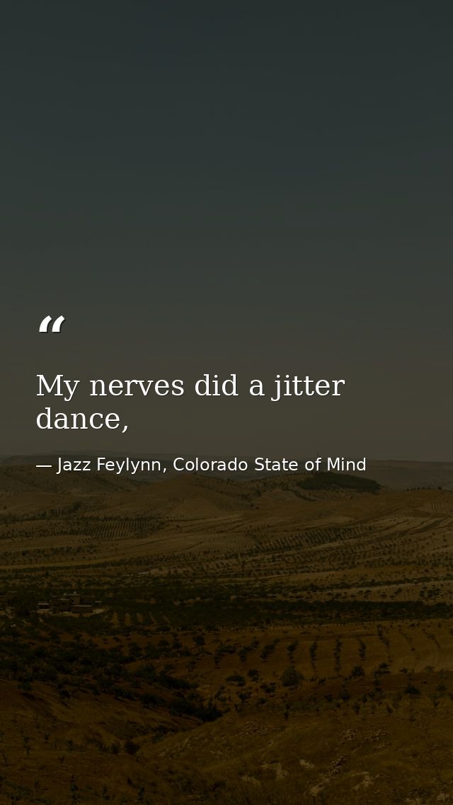 My nerves did a jitter dance, — Jazz Feylynn, Colorado State of Mind
