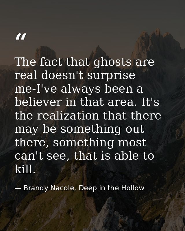 The fact that ghosts are real doesn't surprise me-I've always been a believer in that area. It's the realization that th — Brandy Nacole, Deep in the Hollow
