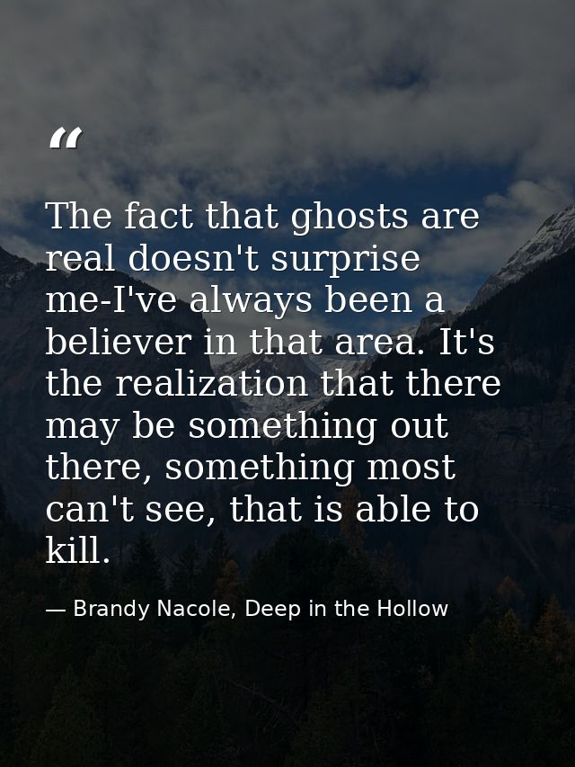 The fact that ghosts are real doesn't surprise me-I've always been a believer in that area. It's the realization that th — Brandy Nacole, Deep in the Hollow