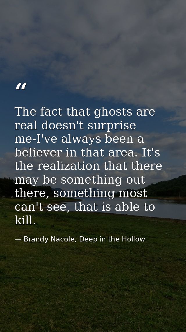 The fact that ghosts are real doesn't surprise me-I've always been a believer in that area. It's the realization that th — Brandy Nacole, Deep in the Hollow