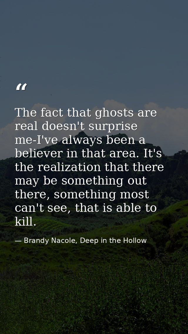 The fact that ghosts are real doesn't surprise me-I've always been a believer in that area. It's the realization that th — Brandy Nacole, Deep in the Hollow