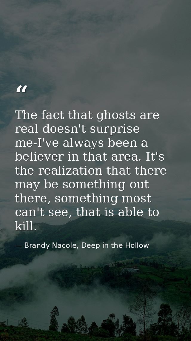 The fact that ghosts are real doesn't surprise me-I've always been a believer in that area. It's the realization that th — Brandy Nacole, Deep in the Hollow