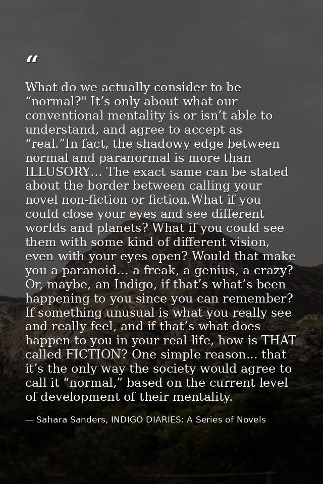 What do we actually consider to be “normal?" It’s only about what our conventional mentality is or isn’t able to underst — Sahara Sanders, INDIGO DIARIES: A Series of Novels