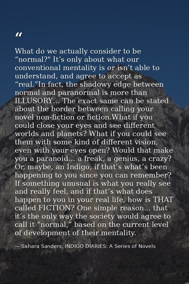 What do we actually consider to be “normal?" It’s only about what our conventional mentality is or isn’t able to underst — Sahara Sanders, INDIGO DIARIES: A Series of Novels
