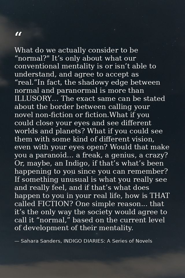 What do we actually consider to be “normal?" It’s only about what our conventional mentality is or isn’t able to underst — Sahara Sanders, INDIGO DIARIES: A Series of Novels
