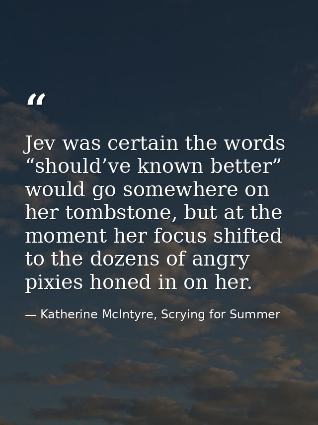 Jev was certain the words “should’ve known better” would go somewhere on her tombstone, but at the moment her focus shif — Katherine McIntyre, Scrying for Summer