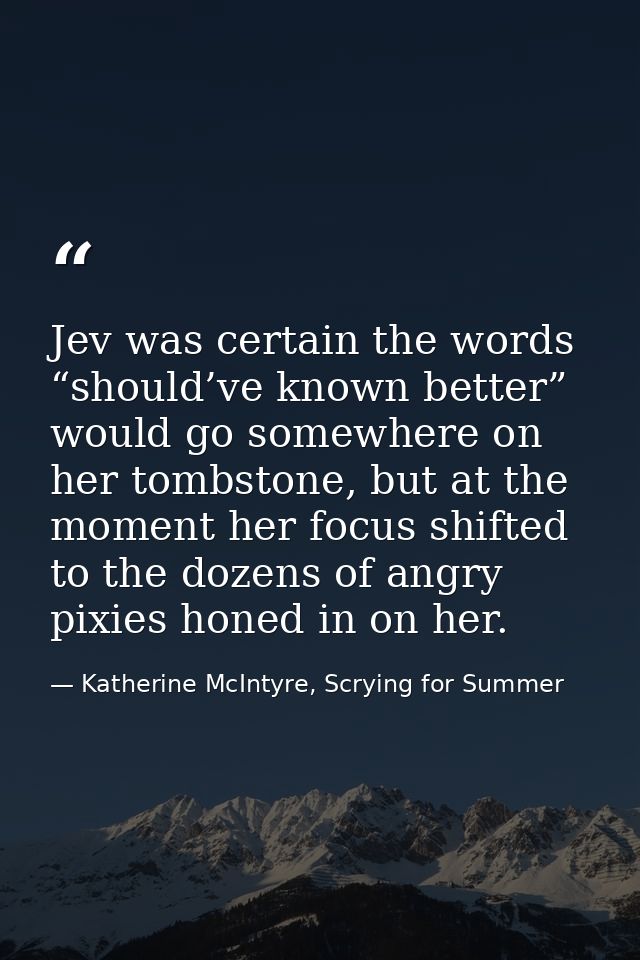 Jev was certain the words “should’ve known better” would go somewhere on her tombstone, but at the moment her focus shif — Katherine McIntyre, Scrying for Summer