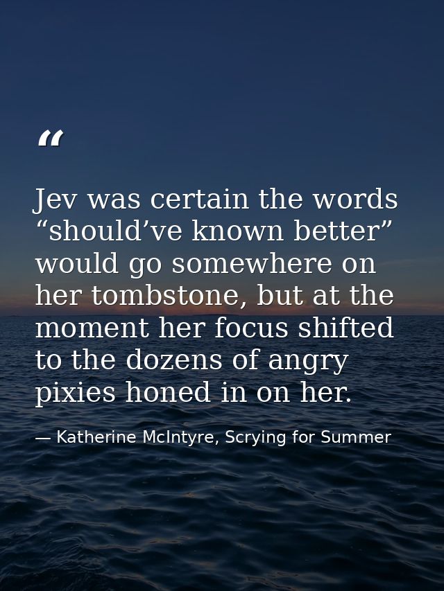 Jev was certain the words “should’ve known better” would go somewhere on her tombstone, but at the moment her focus shif — Katherine McIntyre, Scrying for Summer