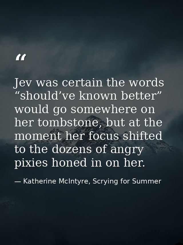 Jev was certain the words “should’ve known better” would go somewhere on her tombstone, but at the moment her focus shif — Katherine McIntyre, Scrying for Summer