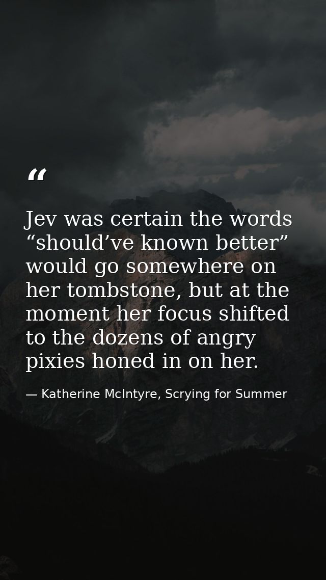 Jev was certain the words “should’ve known better” would go somewhere on her tombstone, but at the moment her focus shif — Katherine McIntyre, Scrying for Summer