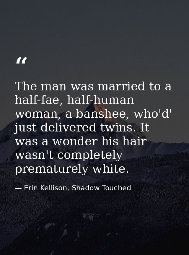 The man was married to a half-fae, half-human woman, a banshee, who'd' just delivered twins. It was a wonder his hair wa — Erin Kellison, Shadow Touched