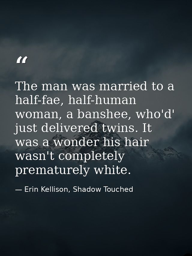 The man was married to a half-fae, half-human woman, a banshee, who'd' just delivered twins. It was a wonder his hair wa — Erin Kellison, Shadow Touched