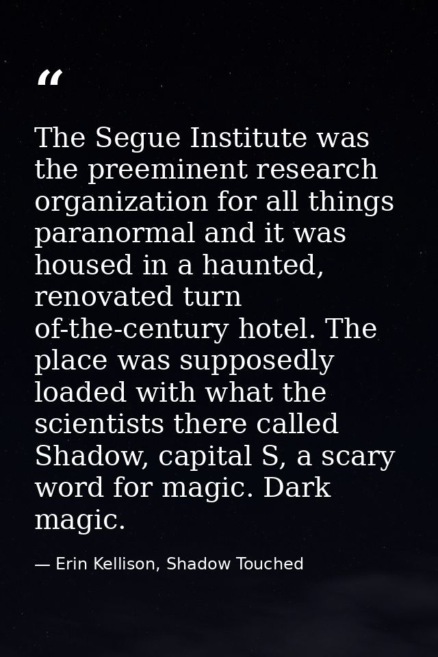 The Segue Institute was the preeminent research organization for all things paranormal and it was housed in a haunted, r — Erin Kellison, Shadow Touched
