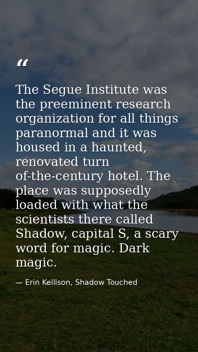 The Segue Institute was the preeminent research organization for all things paranormal and it was housed in a haunted, r — Erin Kellison, Shadow Touched