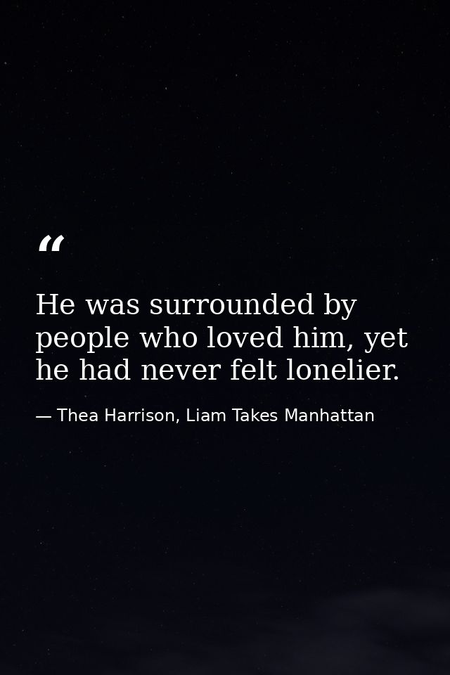 He was surrounded by people who loved him, yet he had never felt lonelier. — Thea Harrison, Liam Takes Manhattan