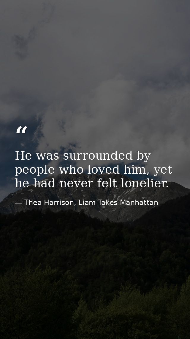 He was surrounded by people who loved him, yet he had never felt lonelier. — Thea Harrison, Liam Takes Manhattan
