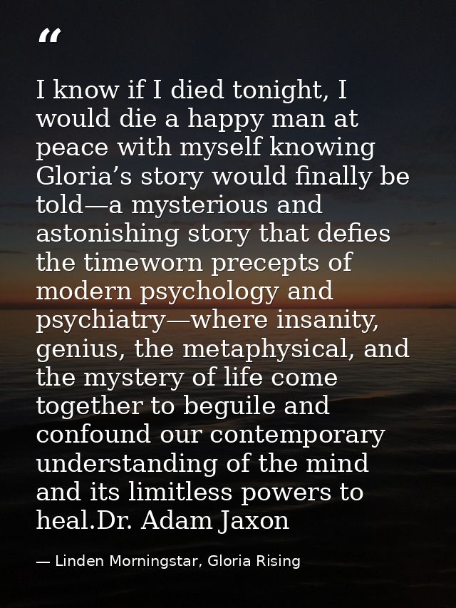 I know if I died tonight, I would die a happy man at peace with myself knowing Gloria’s story would finally be told—a my — Linden Morningstar, Gloria Rising