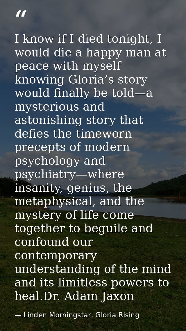 I know if I died tonight, I would die a happy man at peace with myself knowing Gloria’s story would finally be told—a my — Linden Morningstar, Gloria Rising