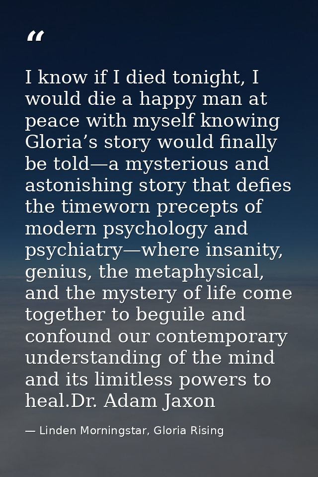I know if I died tonight, I would die a happy man at peace with myself knowing Gloria’s story would finally be told—a my — Linden Morningstar, Gloria Rising