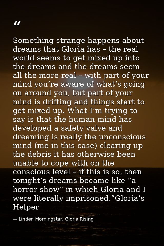 Something strange happens about dreams that Gloria has – the real world seems to get mixed up into the dreams and the dr — Linden Morningstar, Gloria Rising